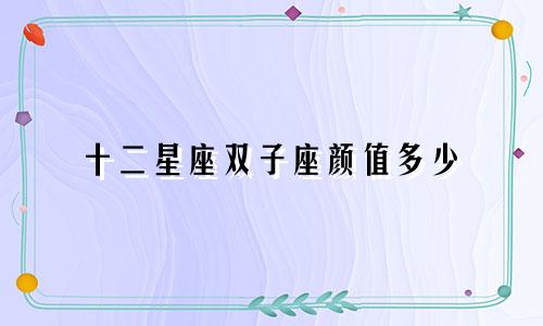 十二星座双子座颜值多少