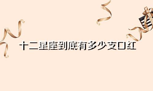 十二星座到底有多少支口红