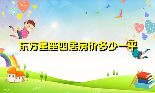 东方星座四居房价多少一平