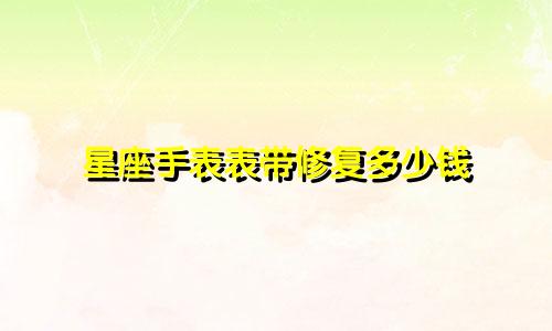 星座手表表带修复多少钱