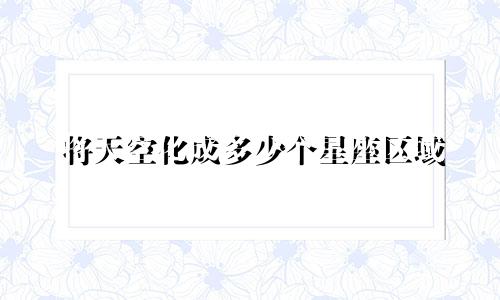 将天空化成多少个星座区域
