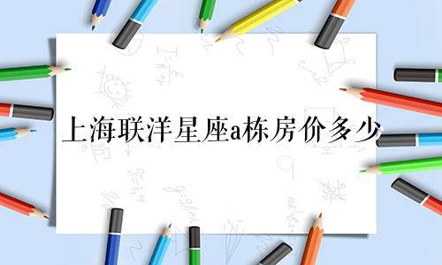 上海联洋星座a栋房价多少