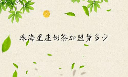 珠海星座奶茶加盟费多少