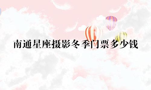 南通星座摄影冬季门票多少钱