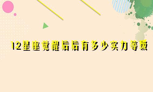 12星座觉醒后后有多少实力等级