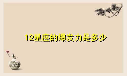 12星座的爆发力是多少