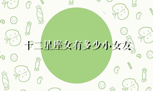 十二星座女有多少小女友
