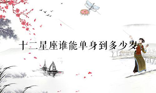 十二星座谁能单身到多少岁