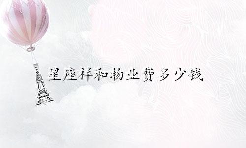星座祥和物业费多少钱