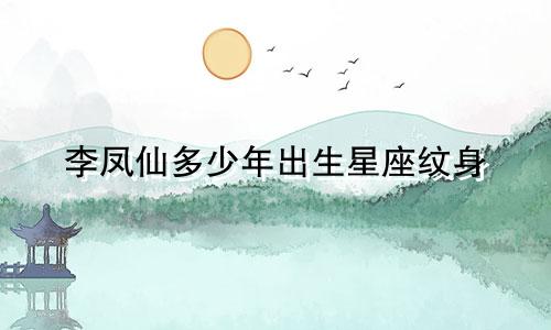 李凤仙多少年出生星座纹身