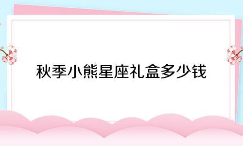 秋季小熊星座礼盒多少钱