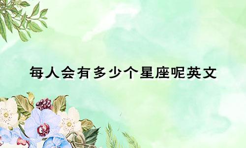 每人会有多少个星座呢英文