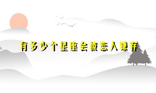 有多少个星座会被恋人嫌弃