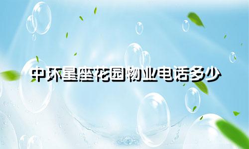 中环星座花园物业电话多少