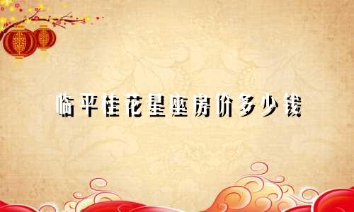 临平桂花星座房价多少钱