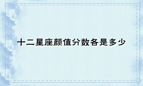 十二星座颜值分数各是多少