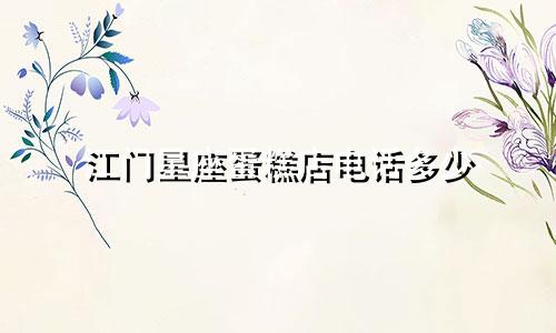 江门星座蛋糕店电话多少
