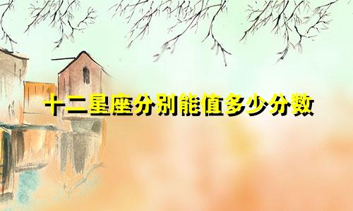 十二星座分别能值多少分数