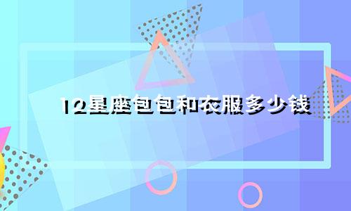 12星座包包和衣服多少钱
