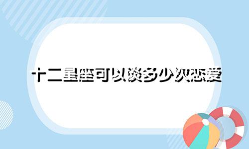 十二星座可以谈多少次恋爱