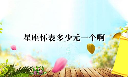 星座怀表多少元一个啊