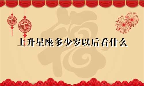 上升星座多少岁以后看什么