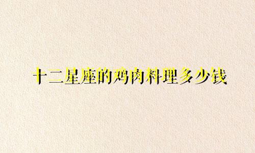 十二星座的鸡肉料理多少钱