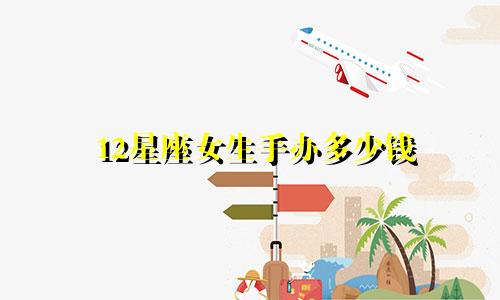 12星座女生手办多少钱