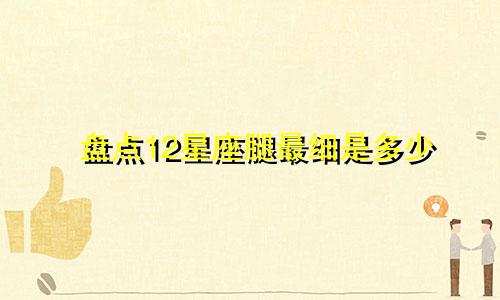 盘点12星座腿最细是多少