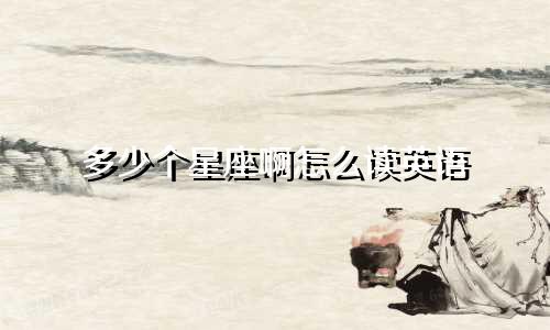 多少个星座啊怎么读英语