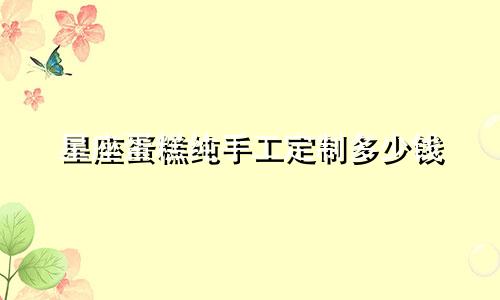 星座蛋糕纯手工定制多少钱