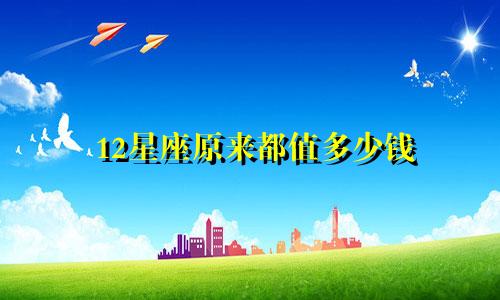 12星座原来都值多少钱