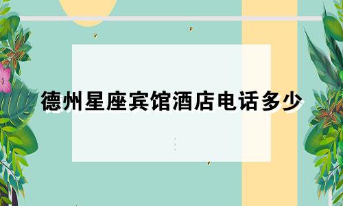 德州星座宾馆酒店电话多少