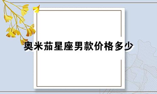 奥米茄星座男款价格多少