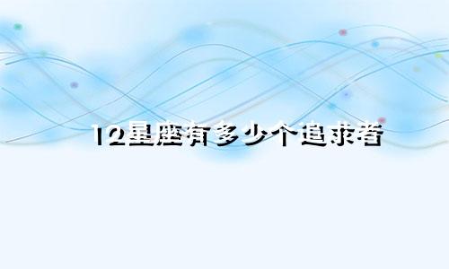 12星座有多少个追求者