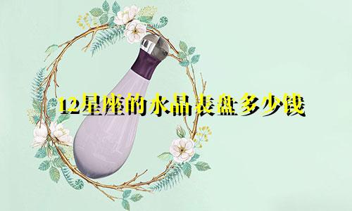12星座的水晶表盘多少钱