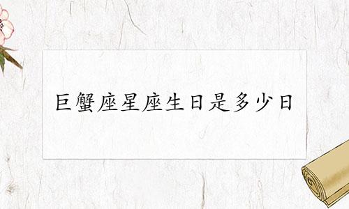巨蟹座星座生日是多少日