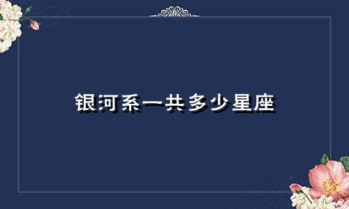 银河系一共多少星座