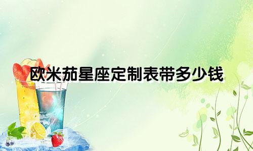 欧米茄星座定制表带多少钱