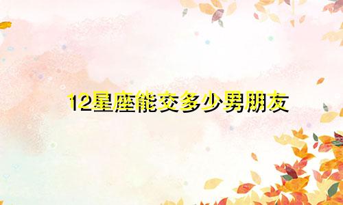 12星座能交多少男朋友