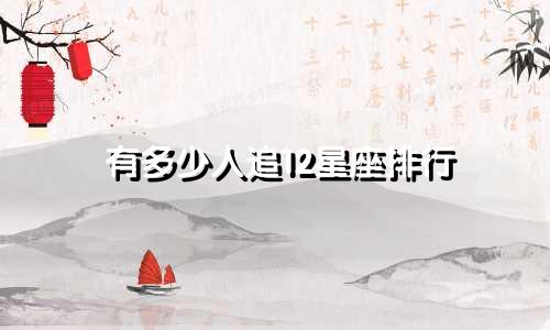 有多少人追12星座排行