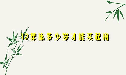 12星座多少岁才能买起房