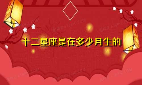 十二星座是在多少月生的