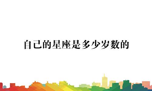 自己的星座是多少岁数的