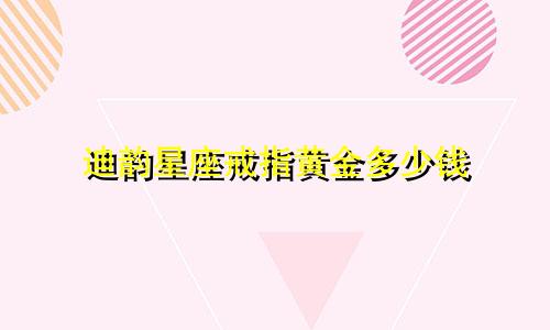 迪韵星座戒指黄金多少钱