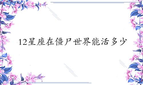 12星座在僵尸世界能活多少