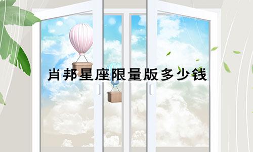 肖邦星座限量版多少钱