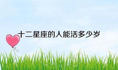 十二星座的人能活多少岁