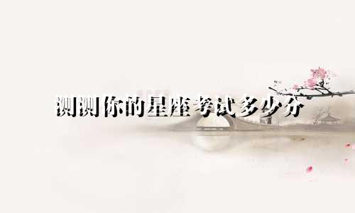 测测你的星座考试多少分