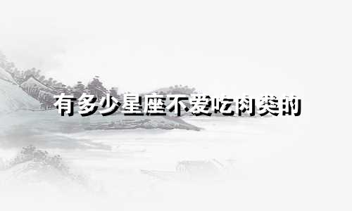 有多少星座不爱吃肉类的